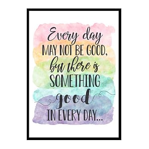 "Every Day May Not Be Good But There Is Something Good In Every Day" Quote Art Poster Print