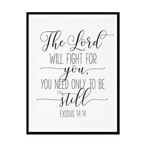 "The Lord Will Fight For You, You Need Only To Be Still, Exodus 14:14" Bible Verse Poster Print