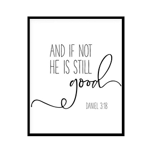 "And If Not, He Is Still Good, Daniel 3:18" Bible Verse Poster Print