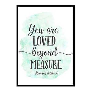 "You Are Loved Beyond Measure, Romans 8:38-39" Bible Verse Poster Print