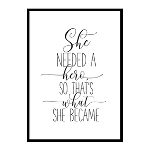 "She Needed A Hero So That's What She Became" Girls Quote Poster Print