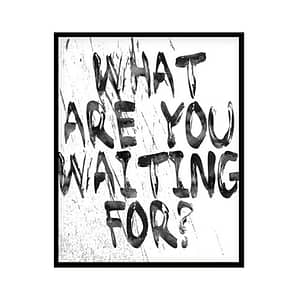 Motivational "What are you waiting for" Minimalist Modern Art Poster Print