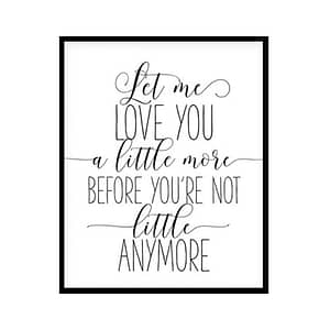 "Let Me Love You A Little More" Childrens Nursery Room Poster Print