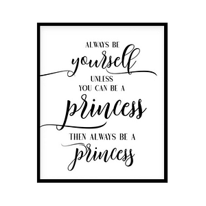 "Always Be Yourself Unless You Can Be a Princess" Childrens Nursery Room Poster Print