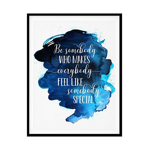 "Be Somebody Who Makes Everybody" Quote Art Poster Print