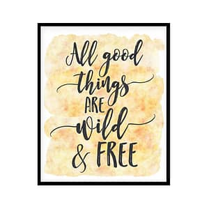"All Good Things Are Wild And Free" Quote Art Poster Print