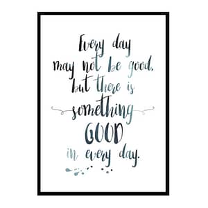"Every Day May Not be Good but There's Good In Every Day" Quote Art Poster Print