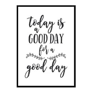 "Today Is A Good Day For A Good Day" Quote Art Poster Print