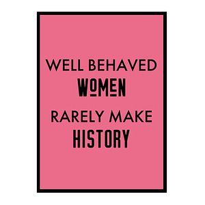 "Well Behaved Women Rarely Make History" Girls Quote Poster Print